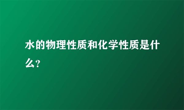 水的物理性质和化学性质是什么？