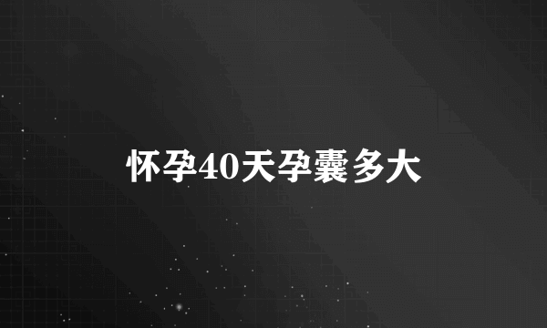 怀孕40天孕囊多大