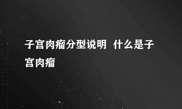 子宫肉瘤分型说明  什么是子宫肉瘤