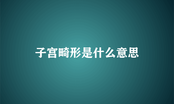 子宫畸形是什么意思