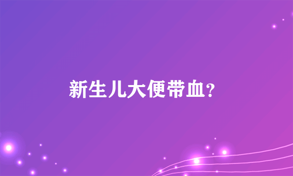 新生儿大便带血？