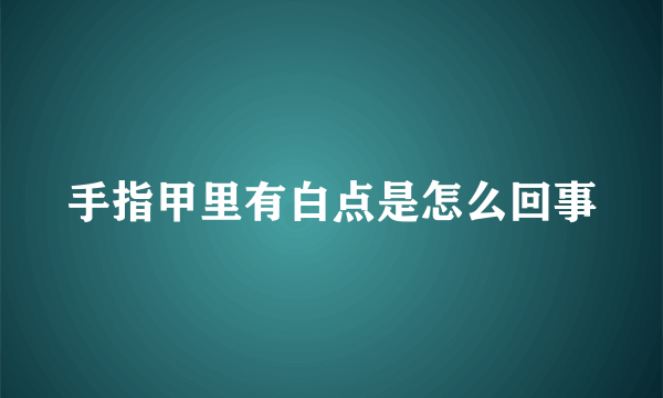 手指甲里有白点是怎么回事