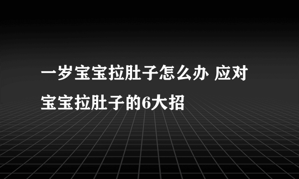 一岁宝宝拉肚子怎么办 应对宝宝拉肚子的6大招