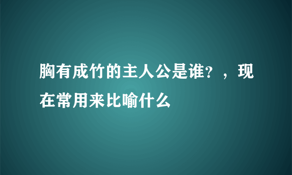 胸有成竹的主人公是谁？，现在常用来比喻什么