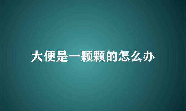 大便是一颗颗的怎么办