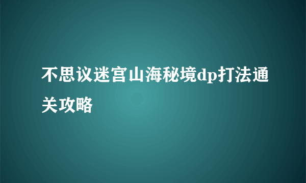 不思议迷宫山海秘境dp打法通关攻略