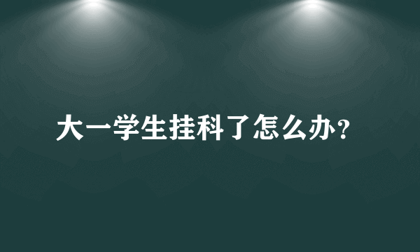 大一学生挂科了怎么办？