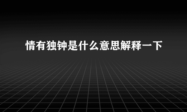 情有独钟是什么意思解释一下