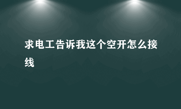 求电工告诉我这个空开怎么接线