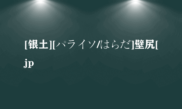 [银土][パライソ/はらだ]壁尻[jp