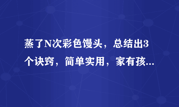 蒸了N次彩色馒头，总结出3个诀窍，简单实用，家有孩子别错过