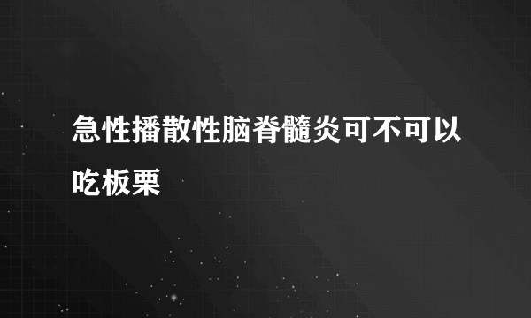 急性播散性脑脊髓炎可不可以吃板栗