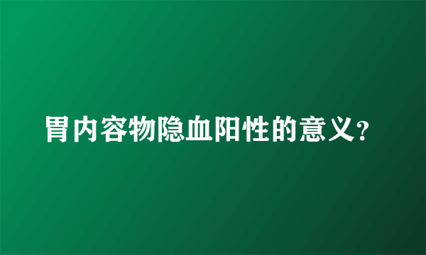 胃内容物隐血阳性的意义？