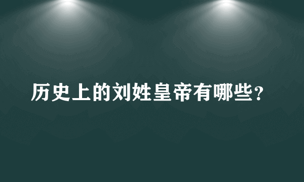 历史上的刘姓皇帝有哪些？