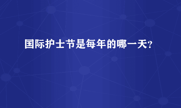 国际护士节是每年的哪一天？