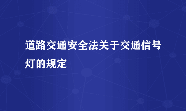 道路交通安全法关于交通信号灯的规定