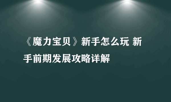 《魔力宝贝》新手怎么玩 新手前期发展攻略详解