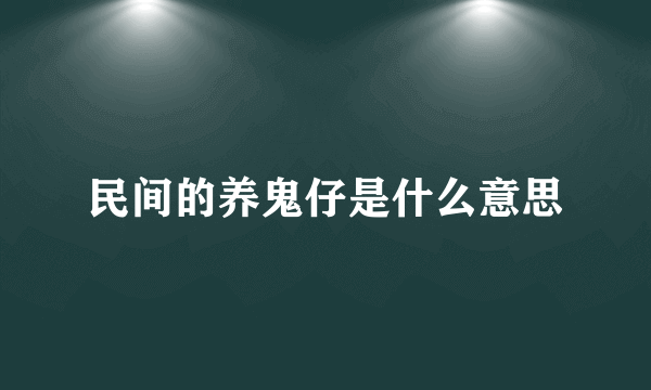 民间的养鬼仔是什么意思