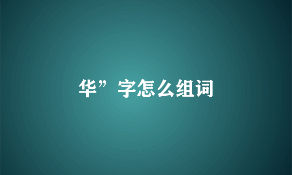 华”字怎么组词