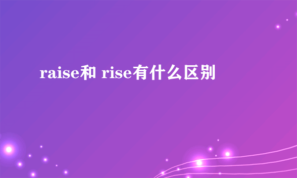 raise和 rise有什么区别