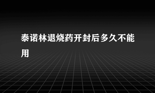 泰诺林退烧药开封后多久不能用