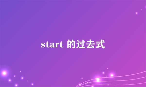 start 的过去式