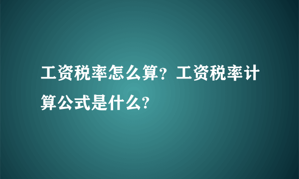 工资税率怎么算？工资税率计算公式是什么?