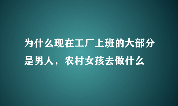 为什么现在工厂上班的大部分是男人，农村女孩去做什么