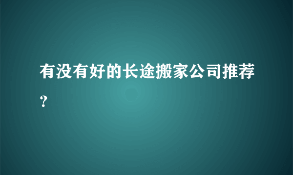 有没有好的长途搬家公司推荐？