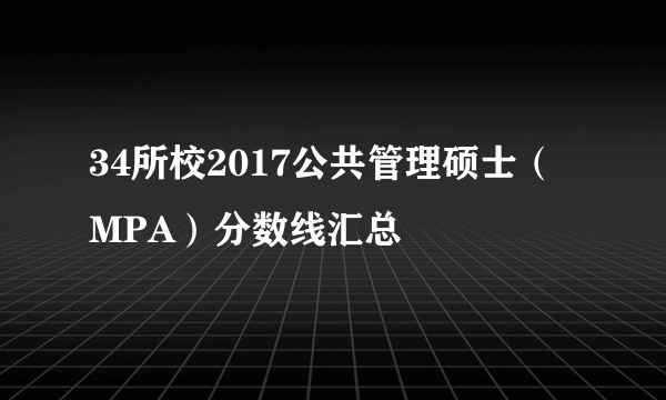 34所校2017公共管理硕士（MPA）分数线汇总