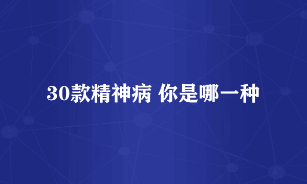 30款精神病 你是哪一种