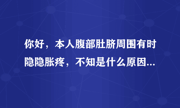 你好，本人腹部肚脐周围有时隐隐胀疼，不知是什么原因...