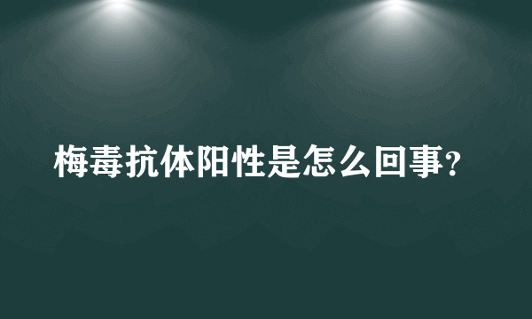 梅毒抗体阳性是怎么回事？