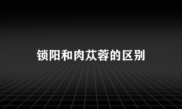 锁阳和肉苁蓉的区别