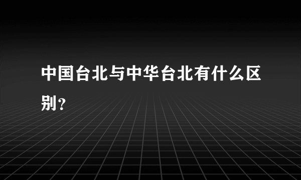 中国台北与中华台北有什么区别？