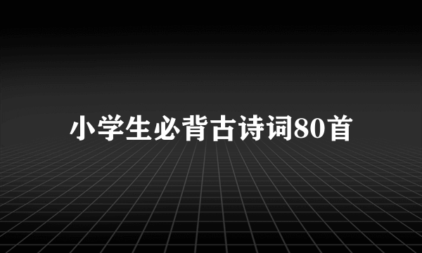 小学生必背古诗词80首