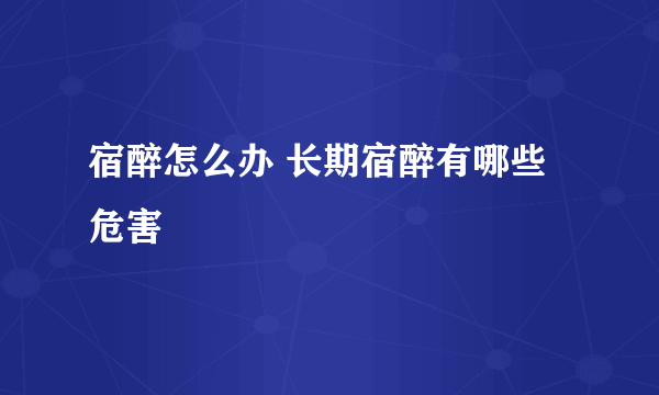 宿醉怎么办 长期宿醉有哪些危害