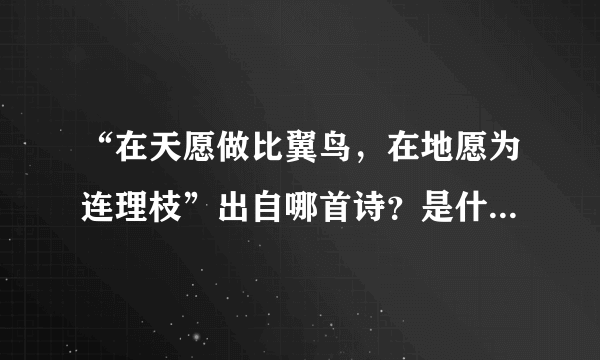 “在天愿做比翼鸟，在地愿为连理枝”出自哪首诗？是什么意思？