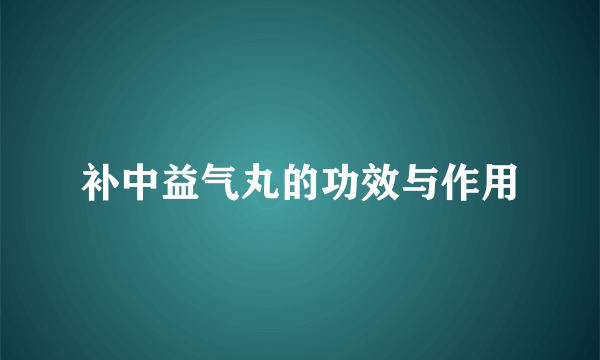 补中益气丸的功效与作用