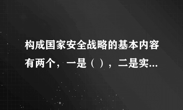 构成国家安全战略的基本内容有两个，一是（），二是实现国家安全战略目标的途径和手段。