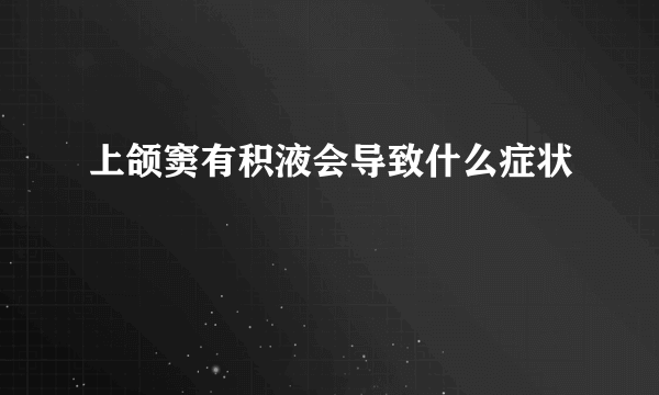 上颌窦有积液会导致什么症状