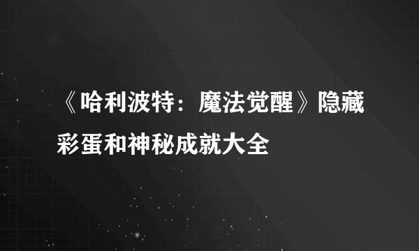 《哈利波特：魔法觉醒》隐藏彩蛋和神秘成就大全