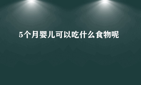 5个月婴儿可以吃什么食物呢