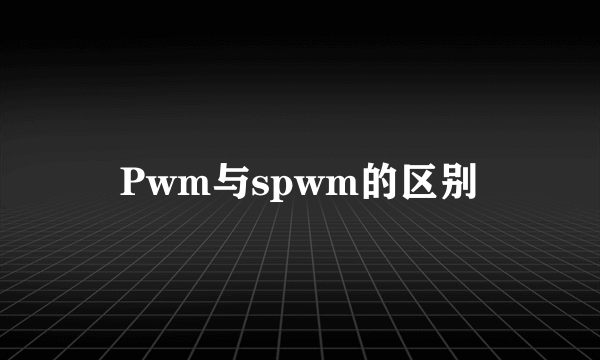 Pwm与spwm的区别