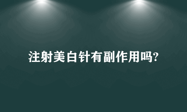 注射美白针有副作用吗?