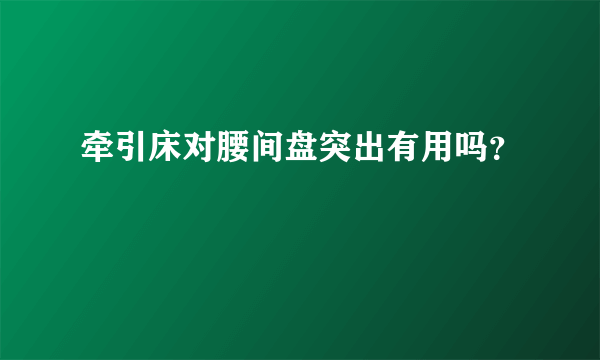 牵引床对腰间盘突出有用吗？