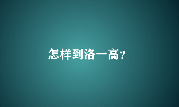 怎样到洛一高？