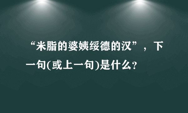 “米脂的婆姨绥德的汉”，下一句(或上一句)是什么？