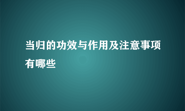 当归的功效与作用及注意事项有哪些