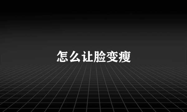 怎么让脸变瘦